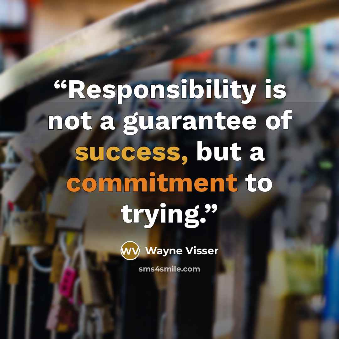 “Responsibility is not a guarantee of success, but a commitment to trying.” quote by Wayne Visser