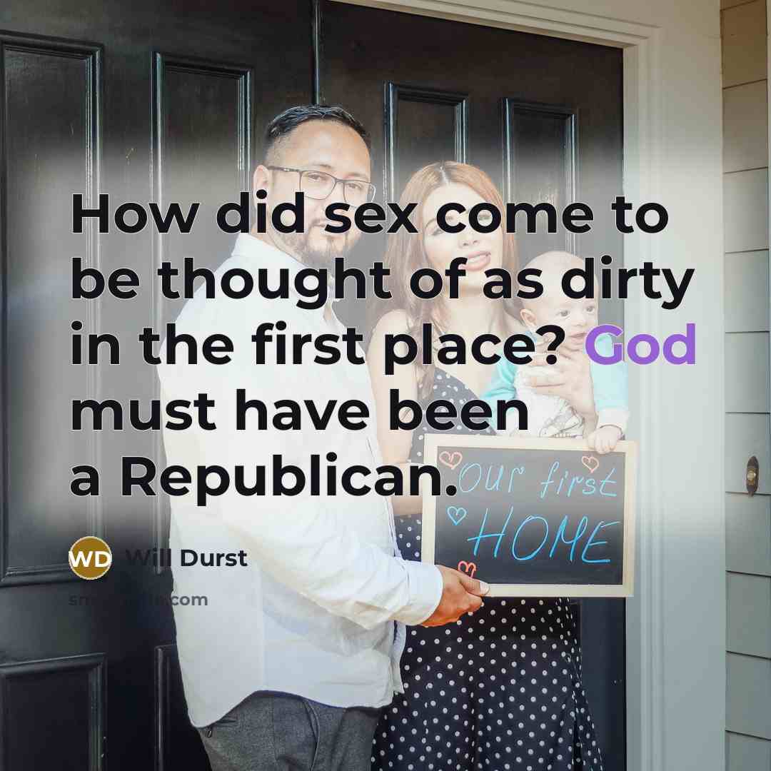 “How did sex come to be thought of as dirty…” quote by Will Durst