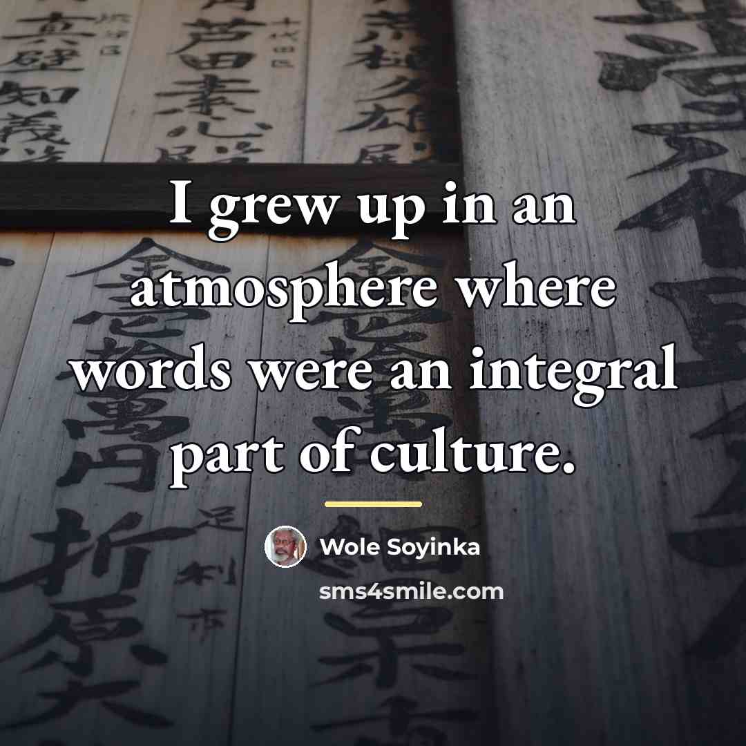 “I grew up in an atmosphere where words were an…” quote by Wole Soyinka