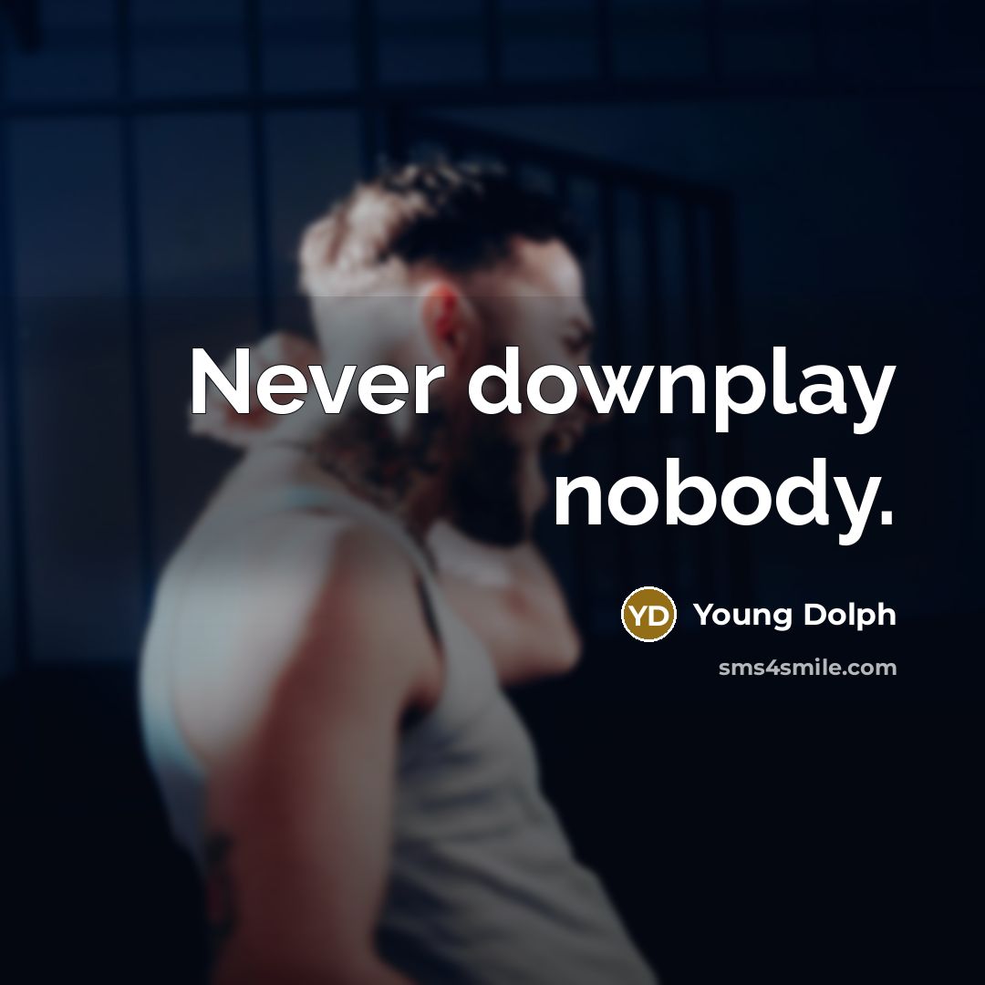 “Never downplay nobody.…” quote by Young Dolph