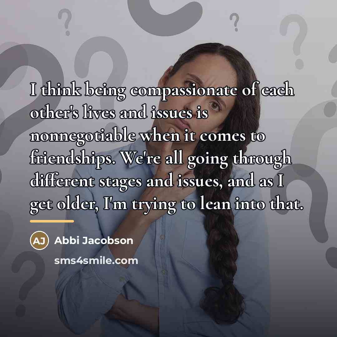 “I think being compassionate of each other's lives and issues…” quote by Abbi Jacobson