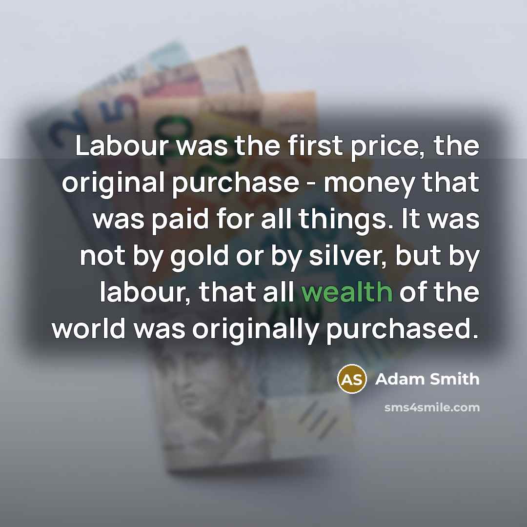 “Labour was the first price, the original purchase - money…” quote by Adam Smith