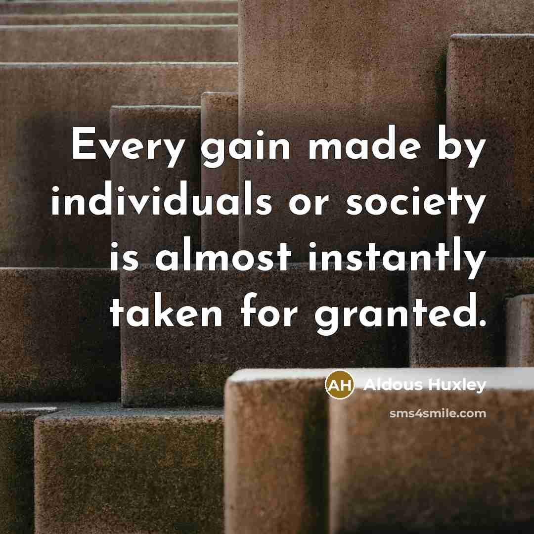 “Every gain made by individuals or society is almost instantly…” quote by Aldous Huxley