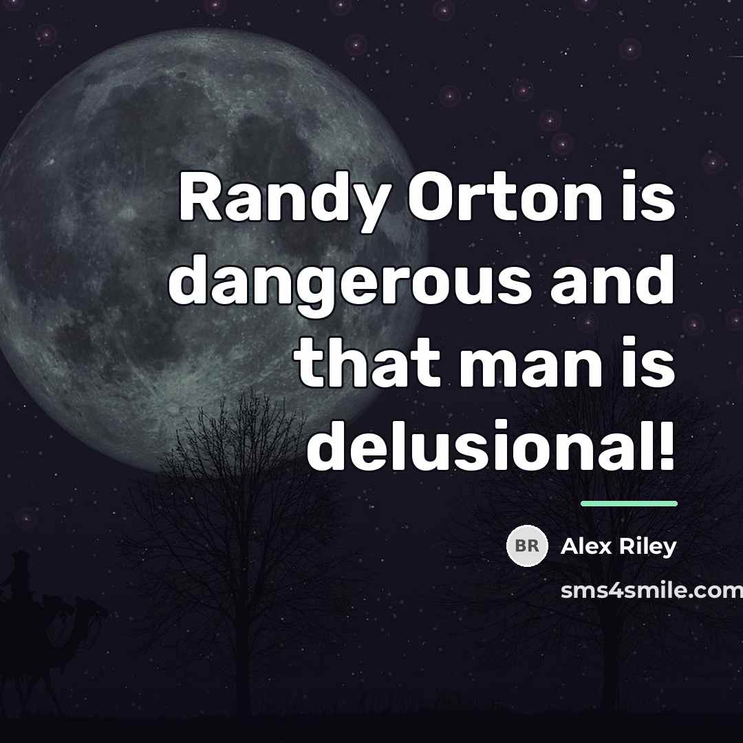 “Randy Orton is dangerous and that man is delusional!…” quote by Alex Riley