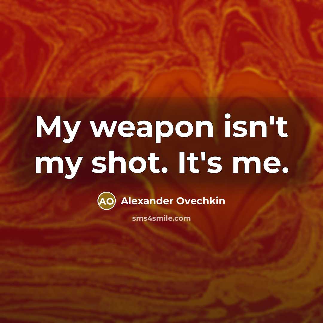 “My weapon isn't my shot. It's me.…” quote by Alexander Ovechkin