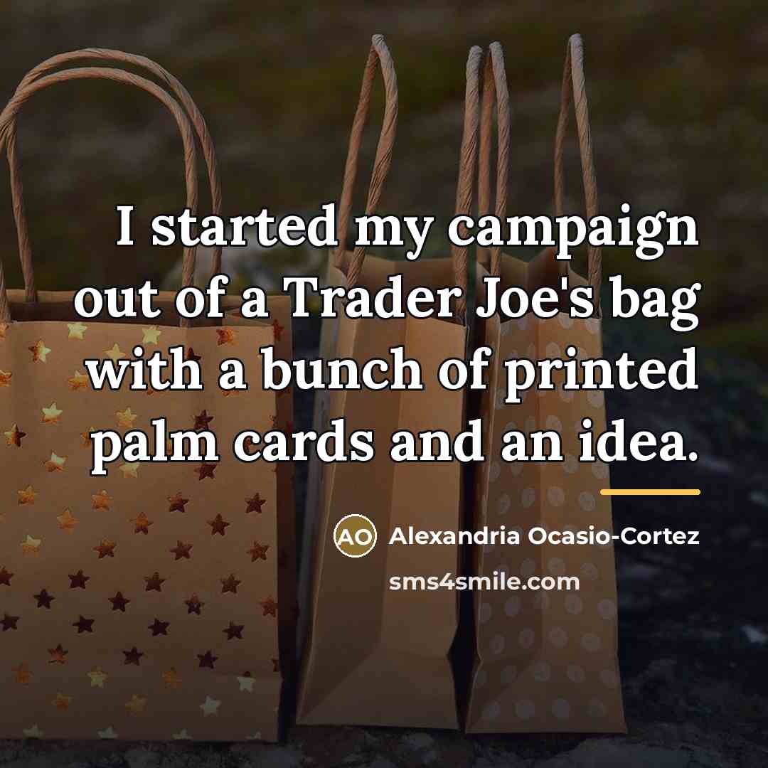 “I started my campaign out of a Trader Joe's bag…” quote by Alexandria Ocasio-Cortez