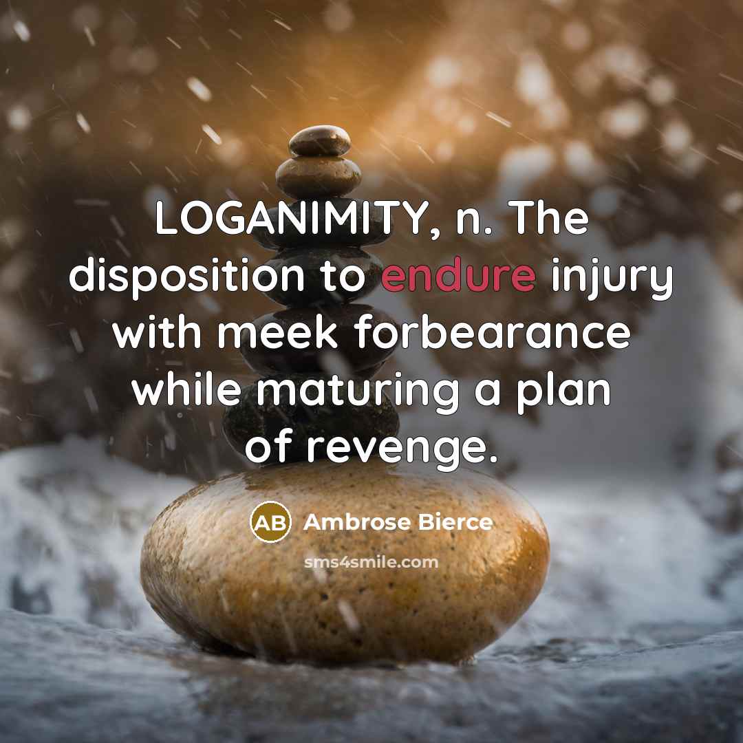 “LOGANIMITY, n. The disposition to endure injury with meek forbearance…” quote by Ambrose Bierce