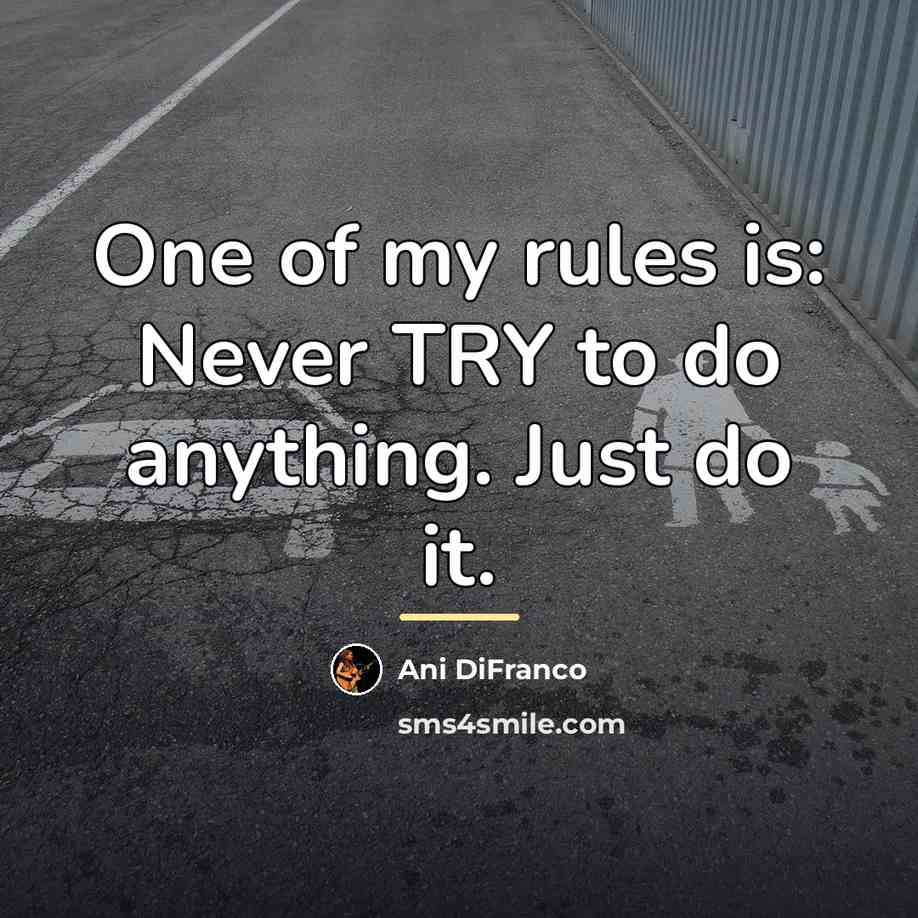 “One of my rules is: Never TRY to do anything.…” quote by Ani DiFranco