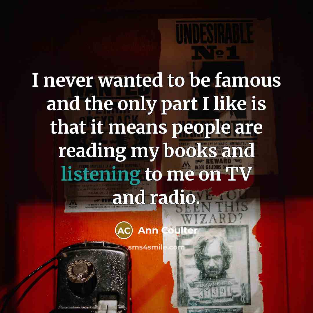 “I never wanted to be famous and the only part…” quote by Ann Coulter