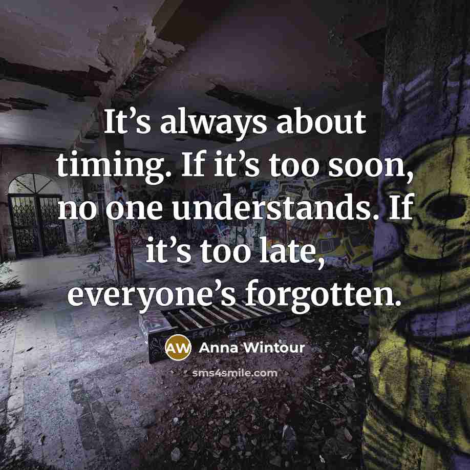 “It’s always about timing. If it’s too soon, no one…” quote by Anna Wintour