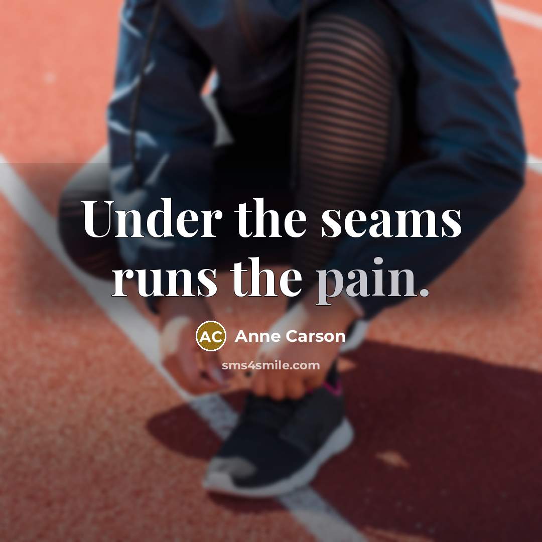 “Under the seams runs the pain.…” quote by Anne Carson