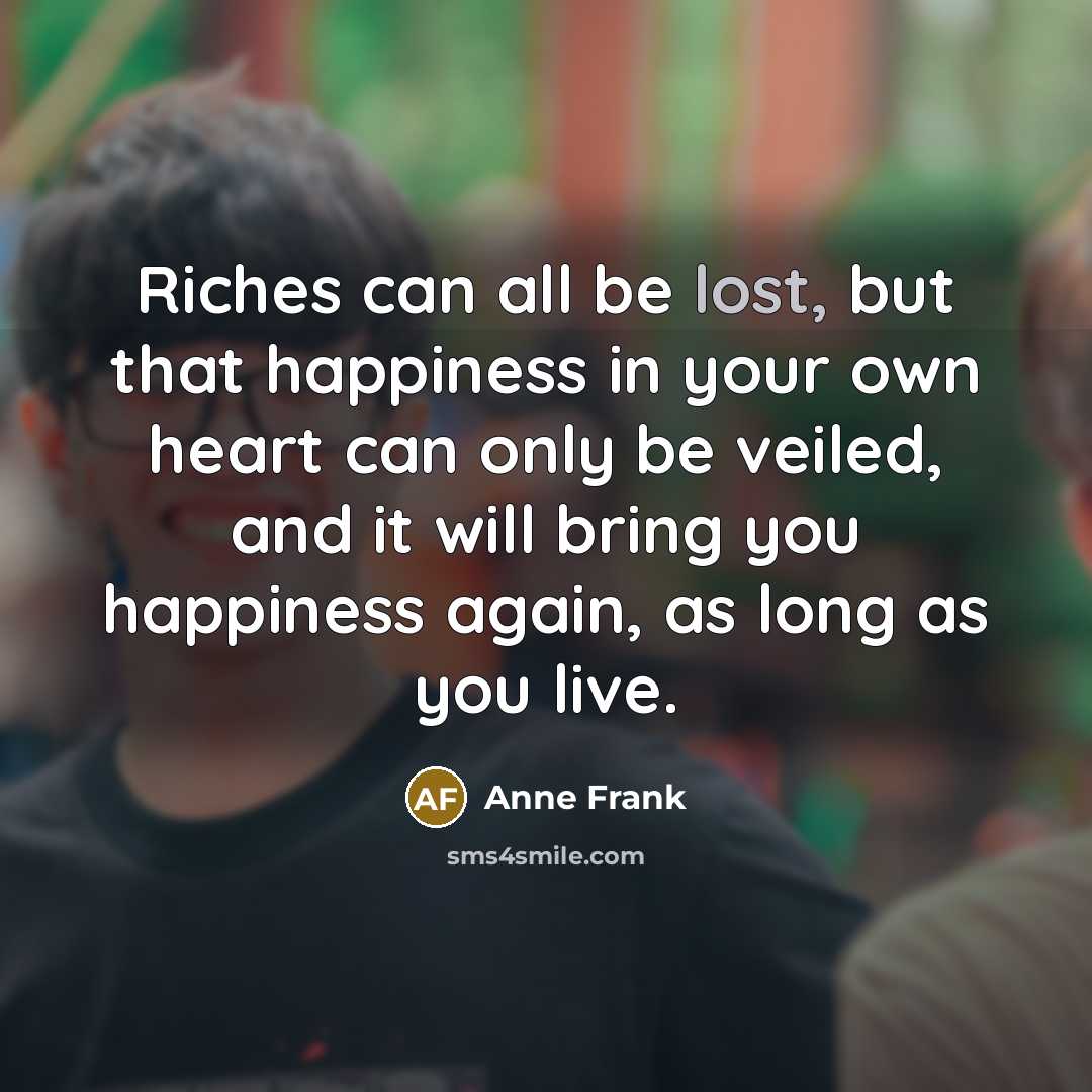 “Riches can all be lost, but that happiness in your…” quote by Anne Frank