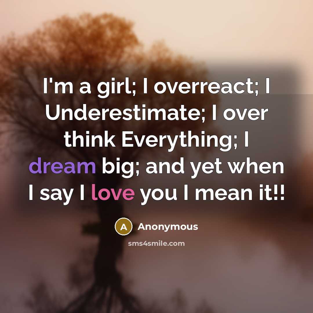 “I'm a girl; I overreact; I Underestimate; I over think…” quote by Anonymous