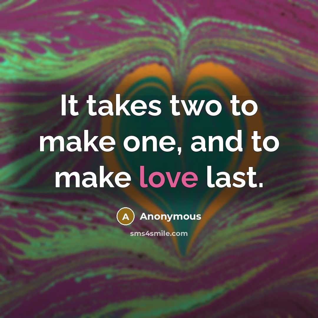 “It takes two to make one, and to make love last.” quote by Anonymous