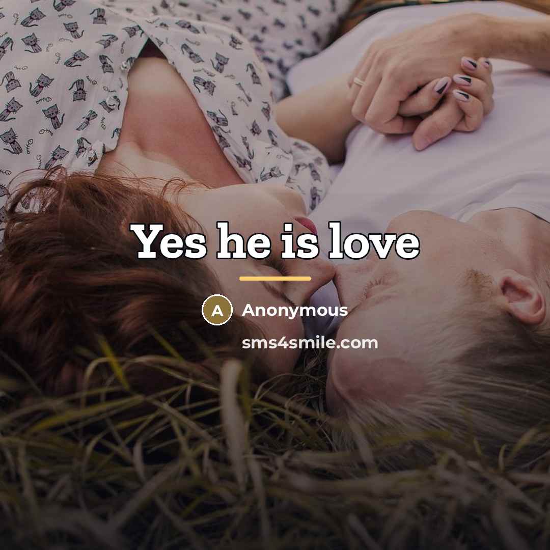 “Yes he is love…” quote by Anonymous