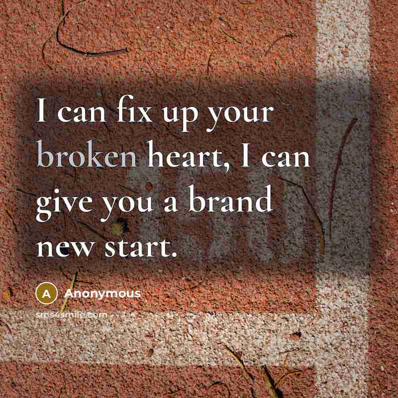 “I can fix up your broken heart, I can give…” quote by Anonymous