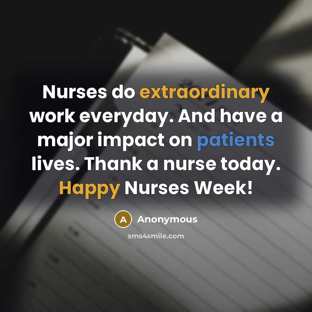 “Nurses do extraordinary work everyday. And have a major impact on patients lives. Thank a nurse today. Happy Nurses Week!” quote by Anonymous