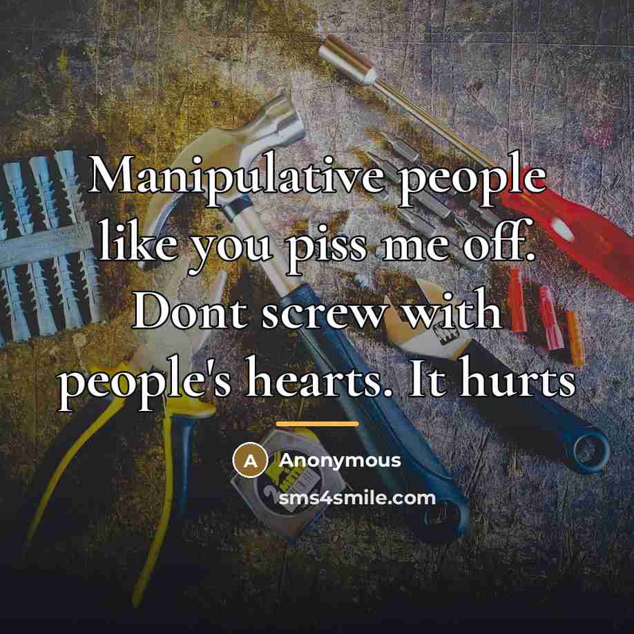 “Manipulative people like you piss me off. Dont screw with…” quote by Anonymous