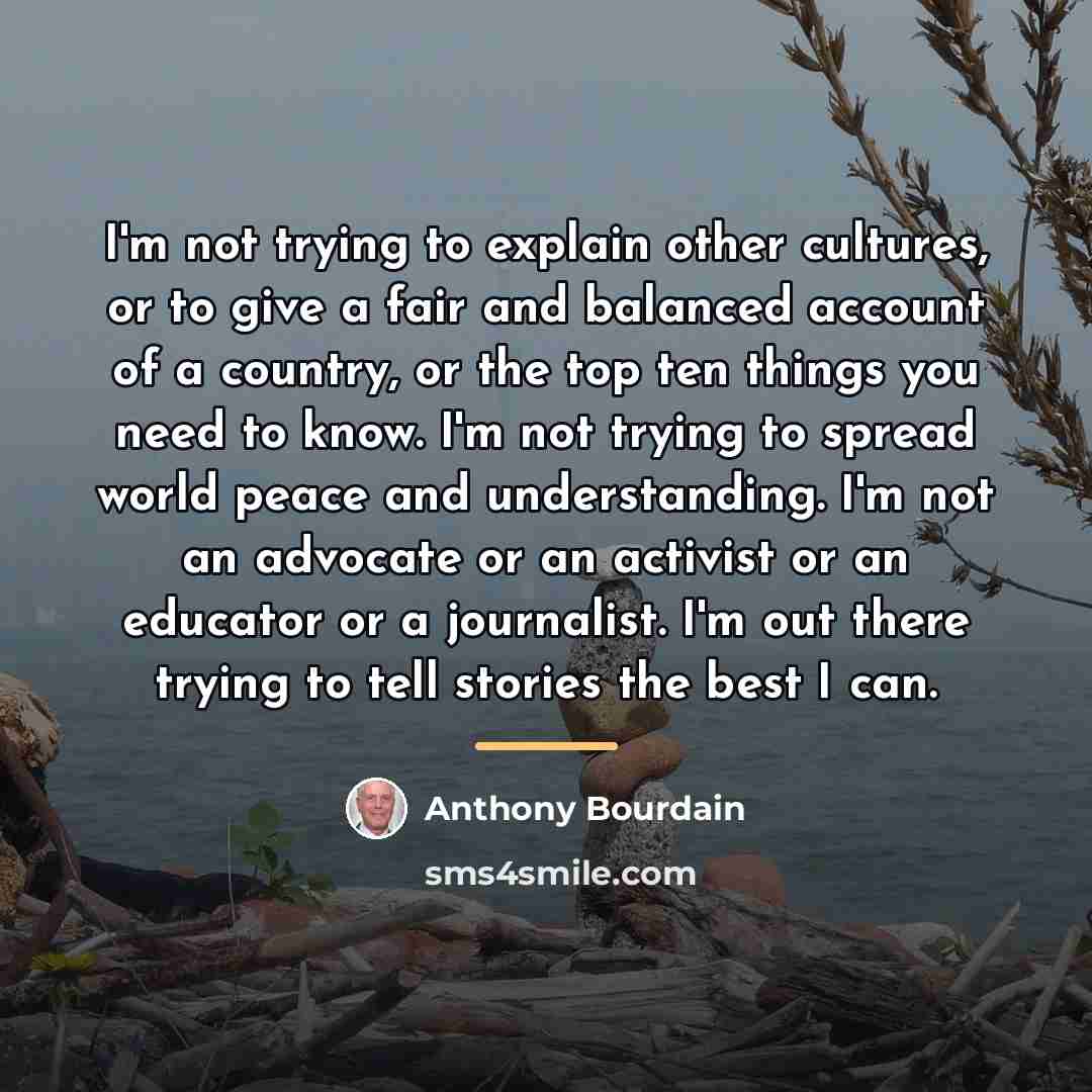 “I'm not trying to explain other cultures, or to give…” quote by Anthony Bourdain