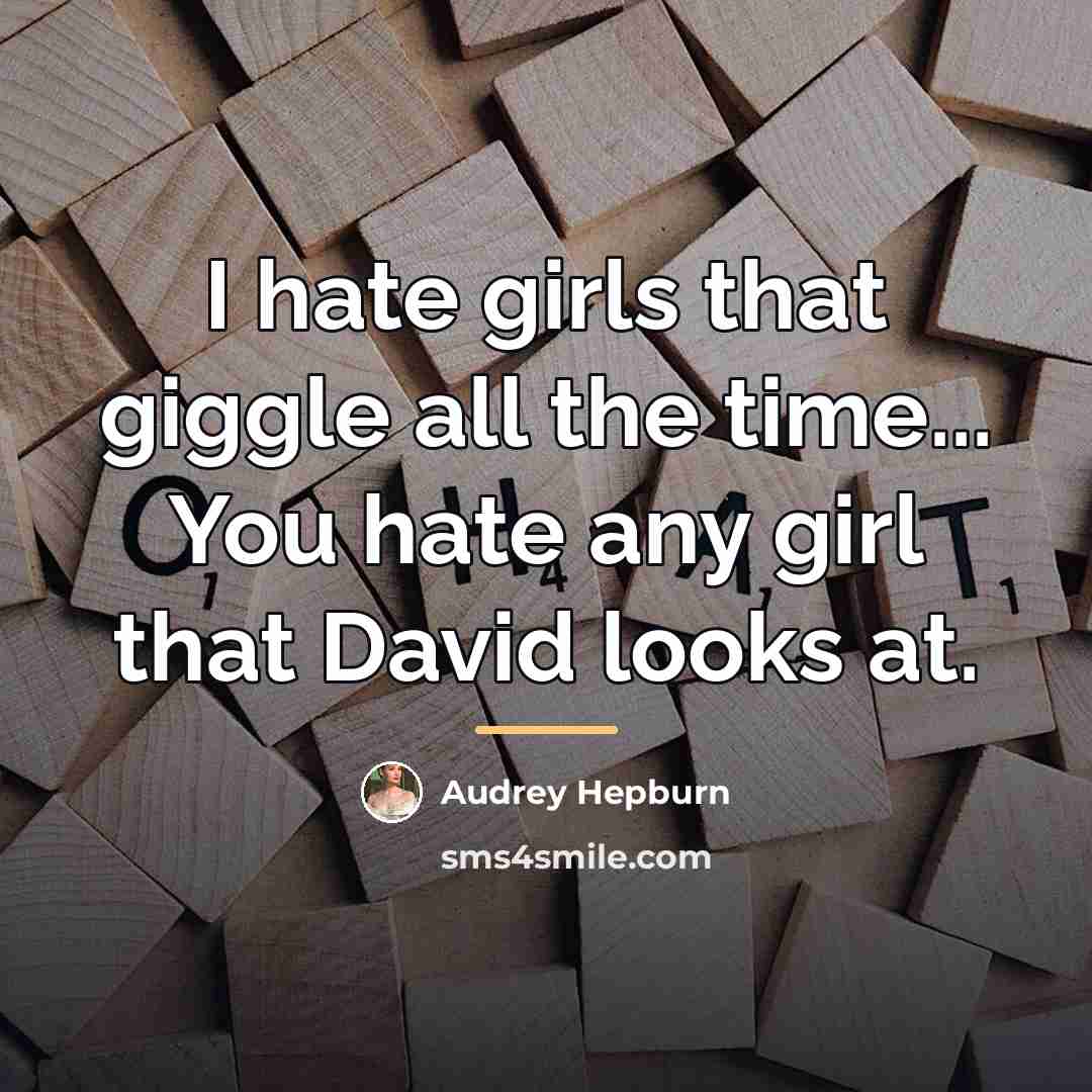 “I hate girls that giggle all the time... You hate…” quote by Audrey Hepburn