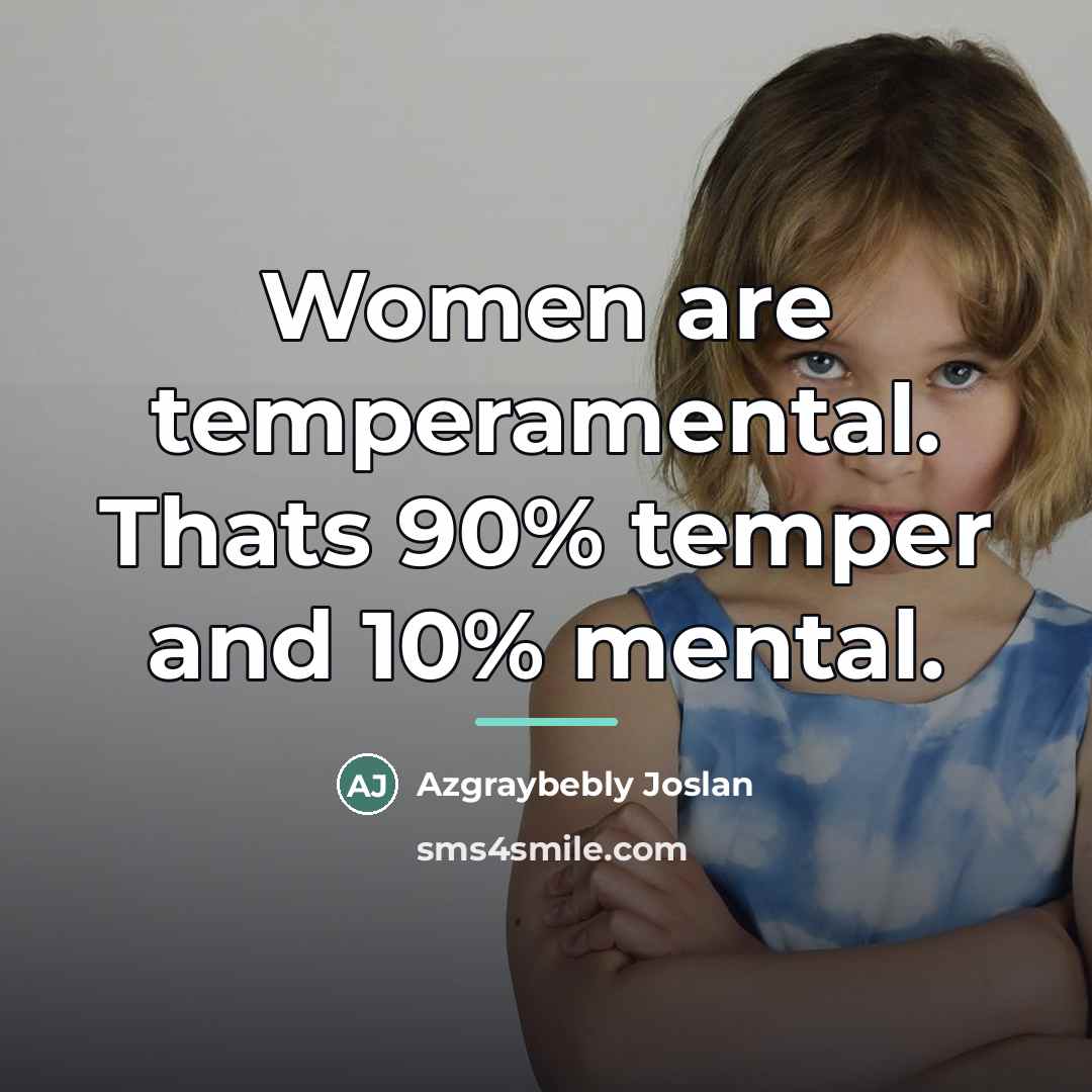 “Women are temperamental. Thats 90% temper and 10% mental.…” quote by Azgraybebly Joslan