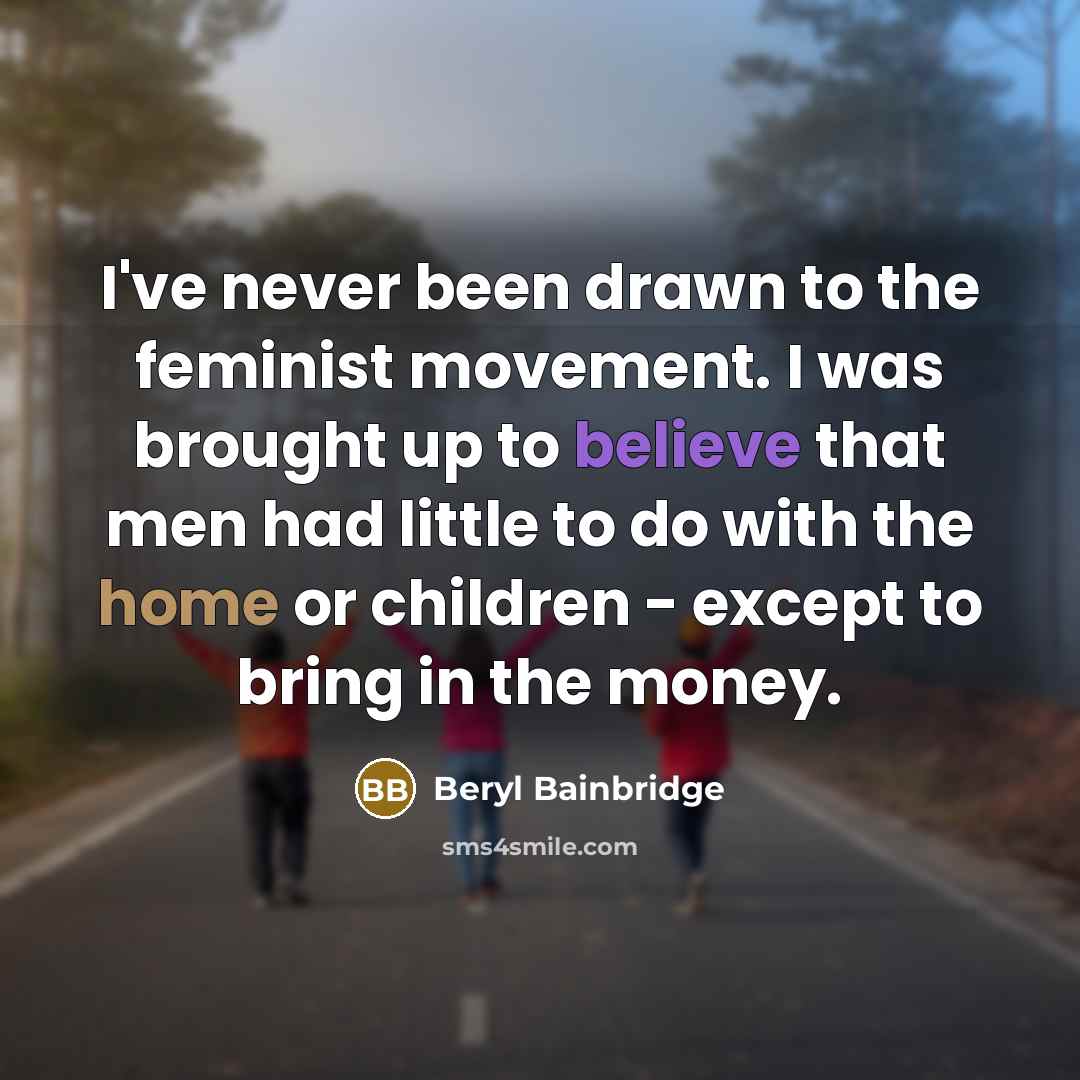 “I've never been drawn to the feminist movement. I was…” quote by Beryl Bainbridge