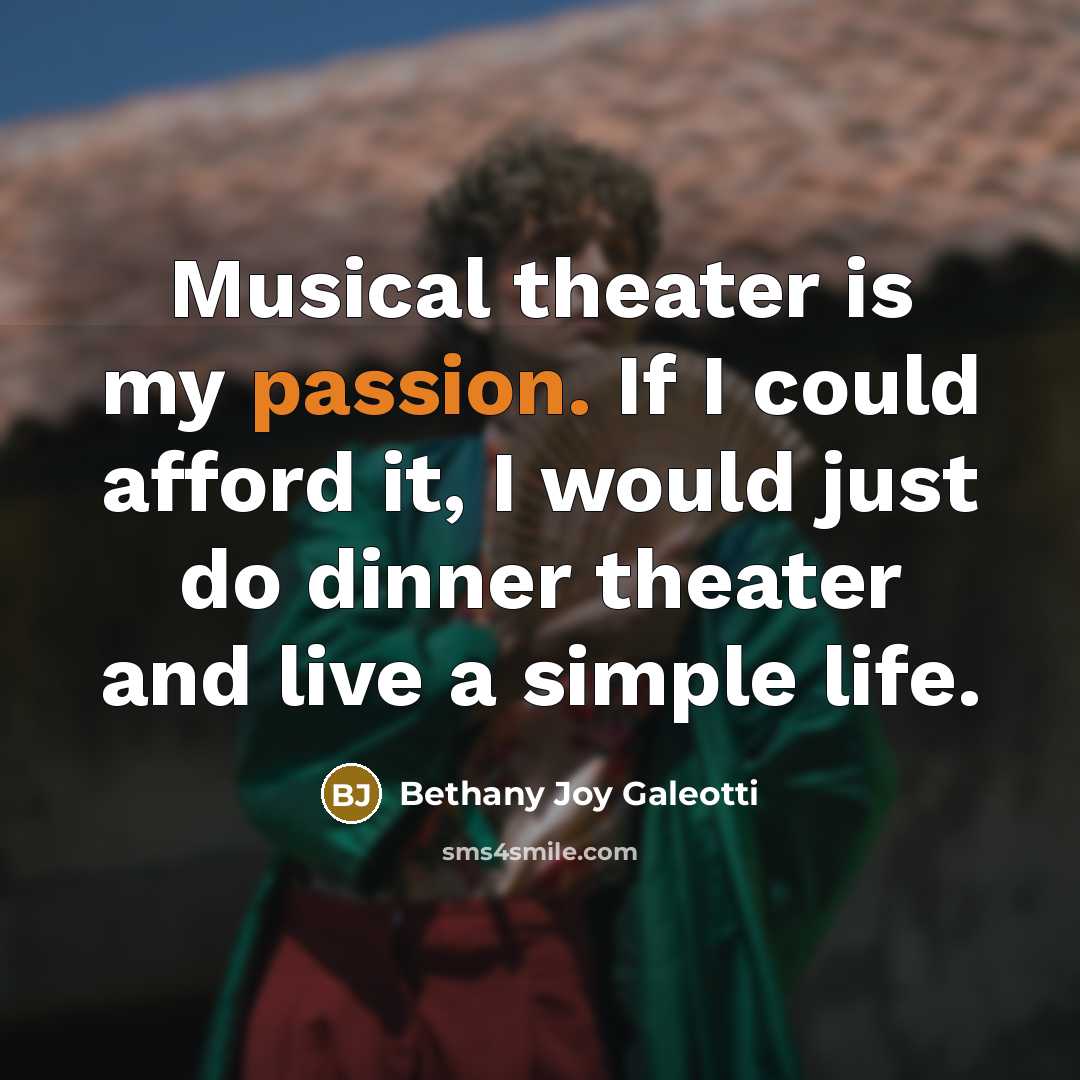 “Musical theater is my passion. If I could afford it, I would just do dinner theater and live a simple life.” quote by Bethany Joy Galeotti