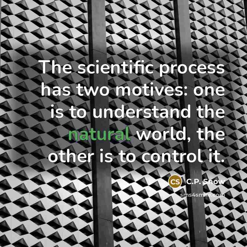 “The scientific process has two motives: one is to understand…” quote by C.P. Snow