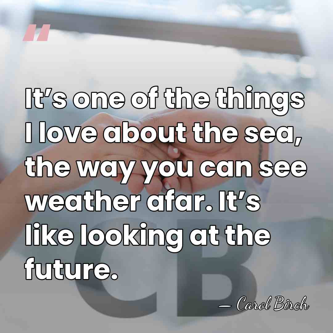 It’s one of the things I love about the sea, the way&hellip; - Carol Birch