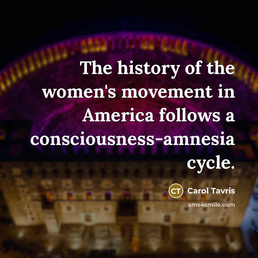 “The history of the women's movement in America follows a…” quote by Carol Tavris