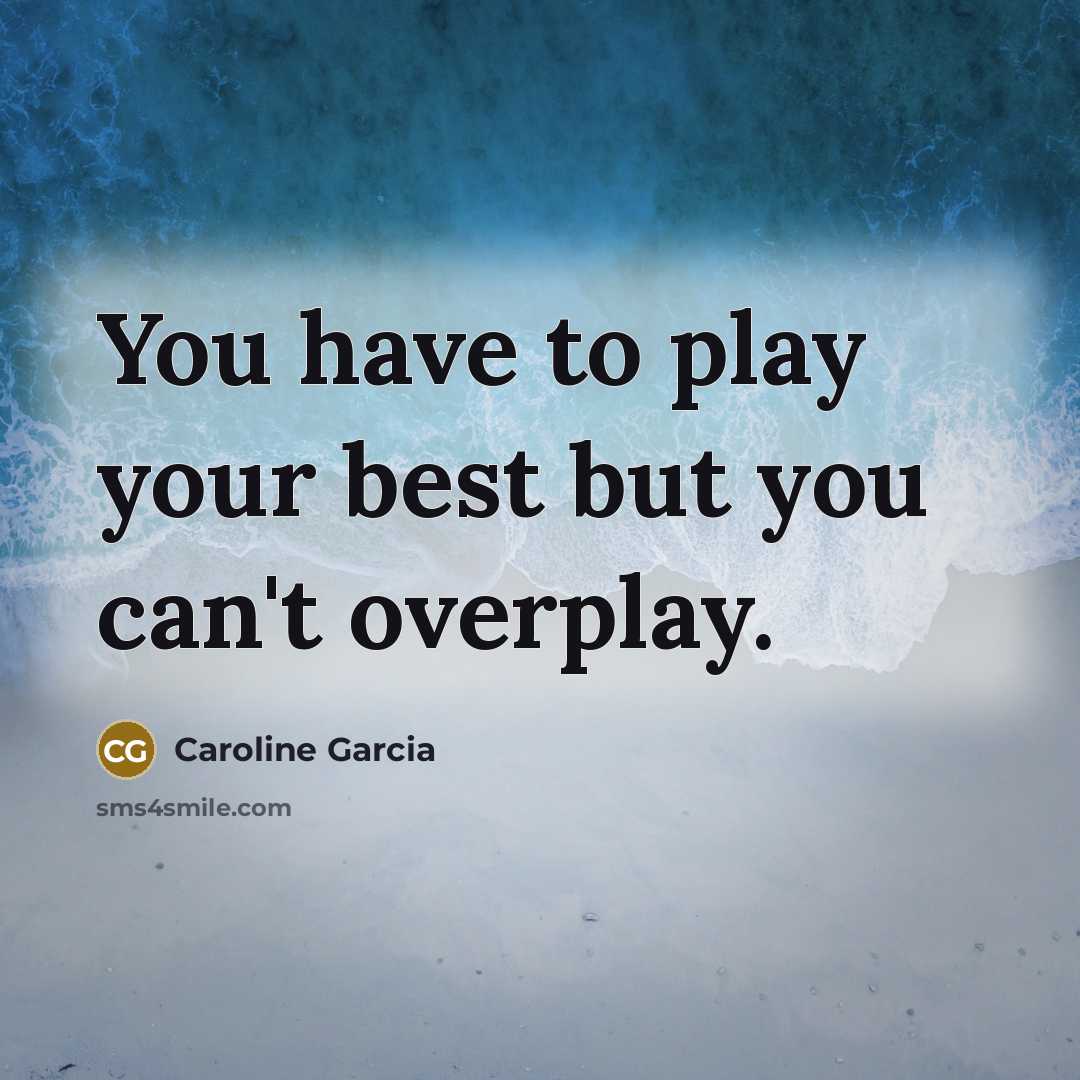 “You have to play your best but you can't overplay.…” quote by Caroline Garcia