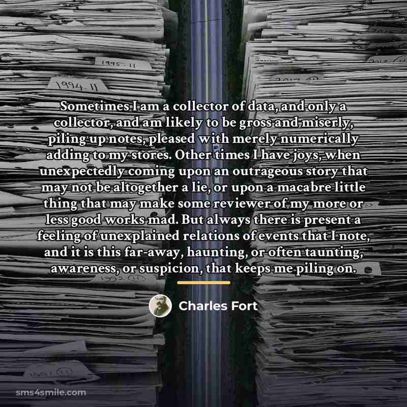 “Sometimes I am a collector of data, and only a…” quote by Charles Fort