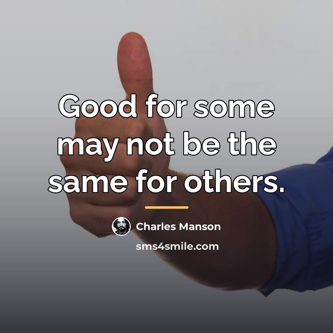 “Good for some may not be the same for others.…” quote by Charles Manson