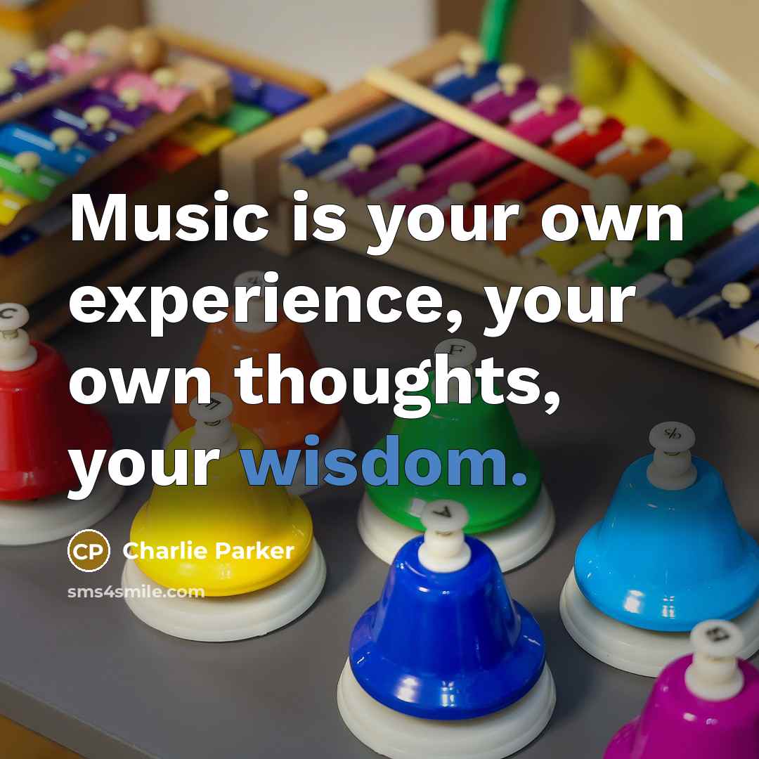 “Music is your own experience, your own thoughts, your wisdom.…” quote by Charlie Parker