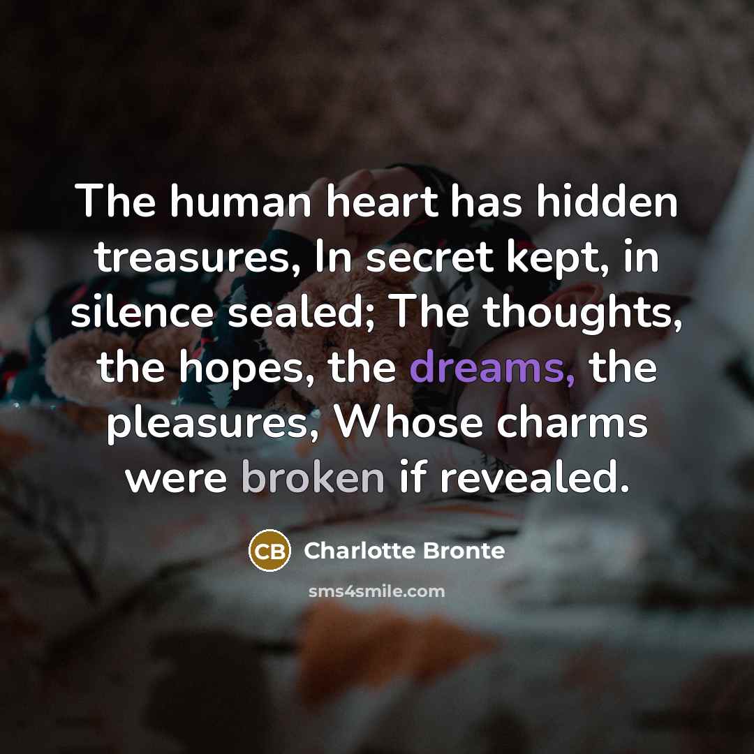 “The human heart has hidden treasures, In secret kept, in…” quote by Charlotte Bronte