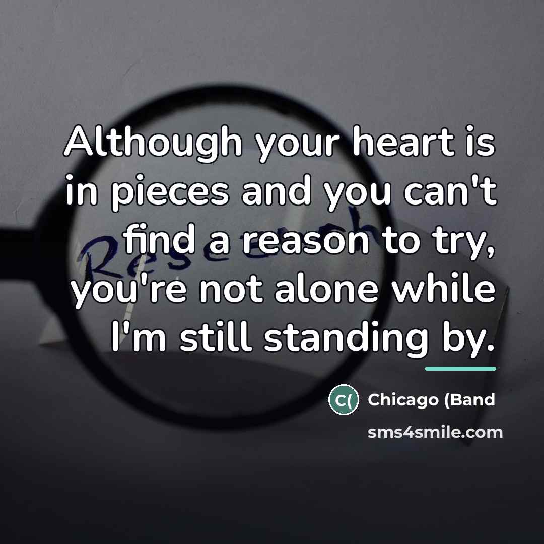 “Although your heart is in pieces and you can't find…” quote by Chicago (Band