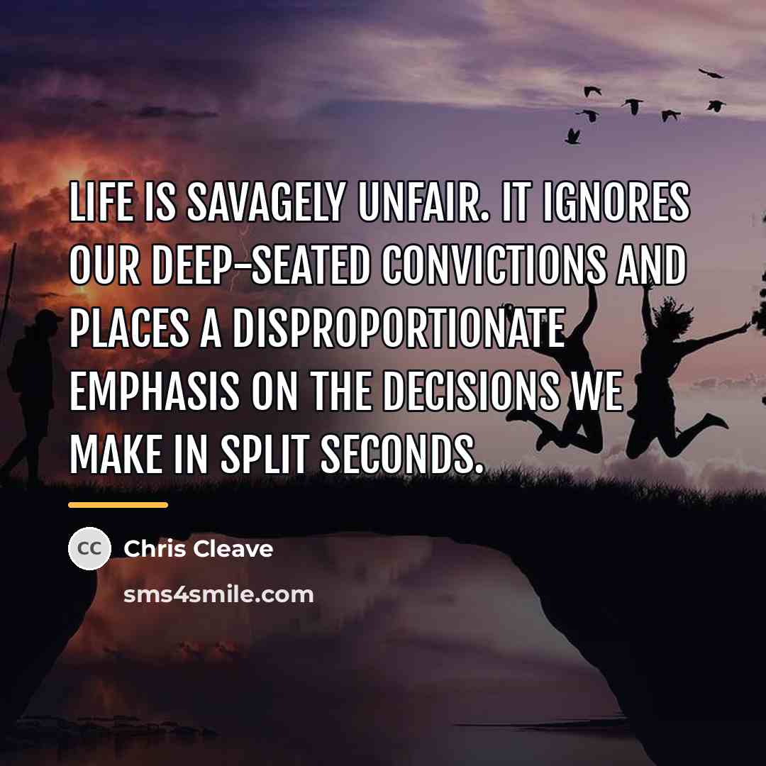 “Life is savagely unfair. It ignores our deep-seated convictions and…” quote by Chris Cleave