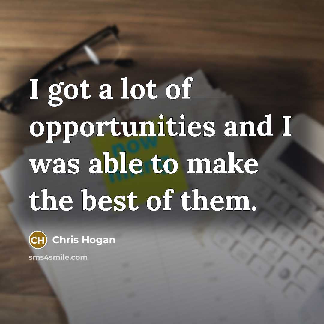 “I got a lot of opportunities and I was able…” quote by Chris Hogan