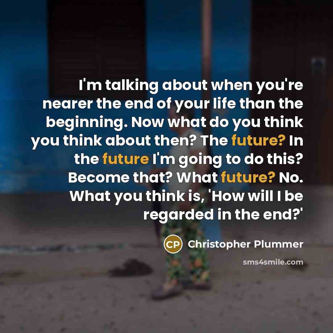 “I'm talking about when you're nearer the end of your…” quote by Christopher Plummer