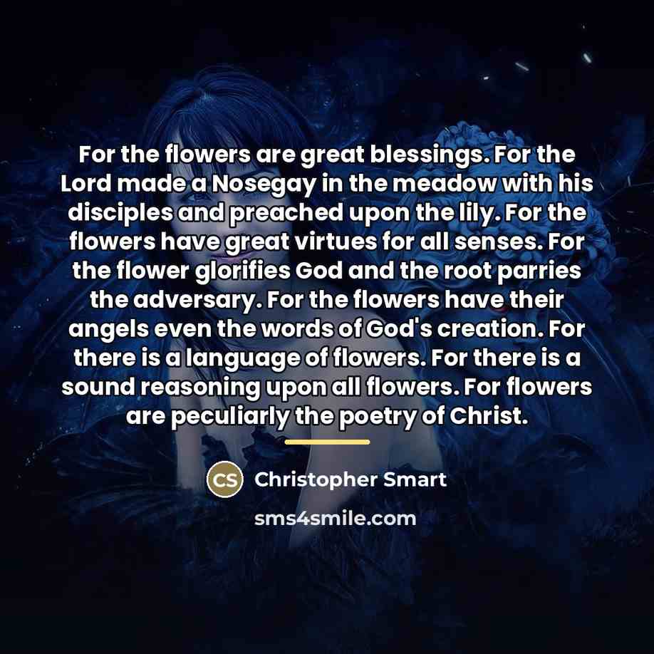 “For the flowers are great blessings. For the Lord made…” quote by Christopher Smart