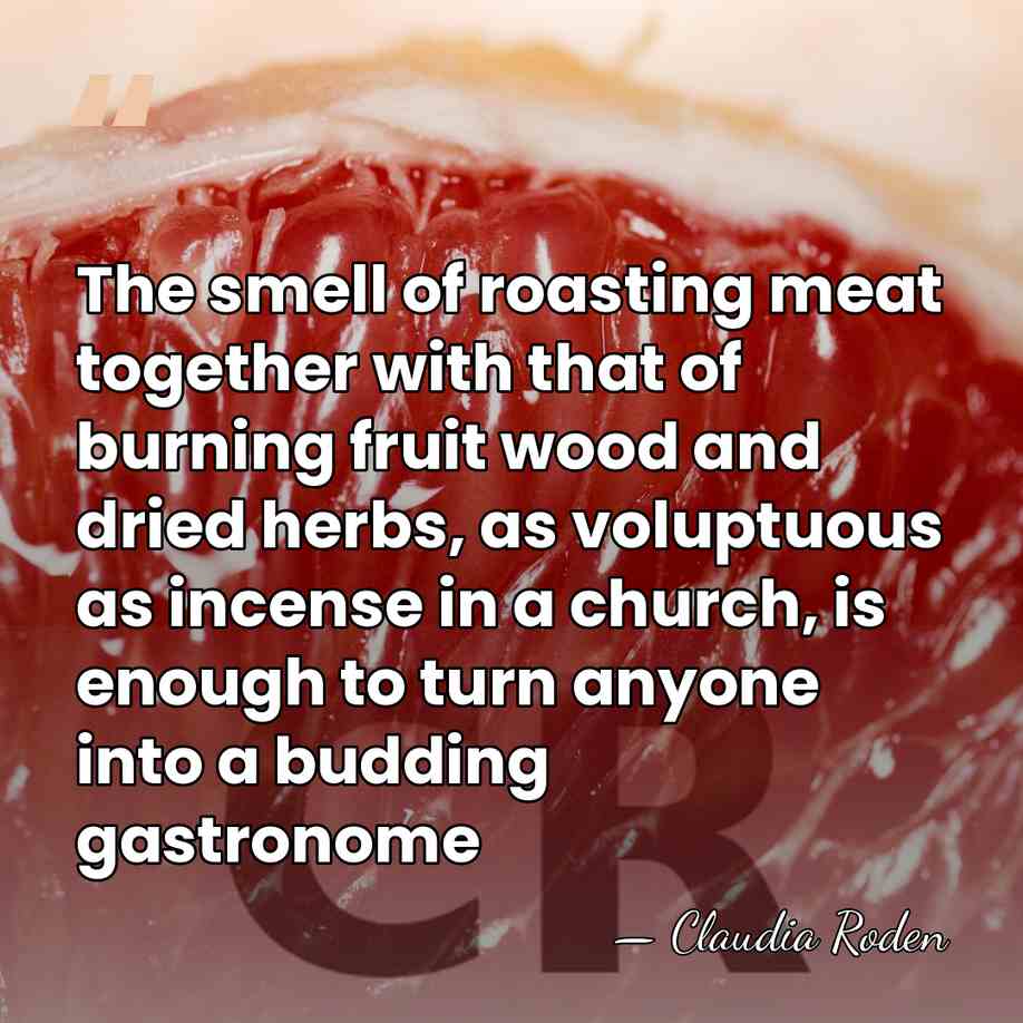 The smell of roasting meat together with that of burning fruit wood&hellip; - Claudia Roden