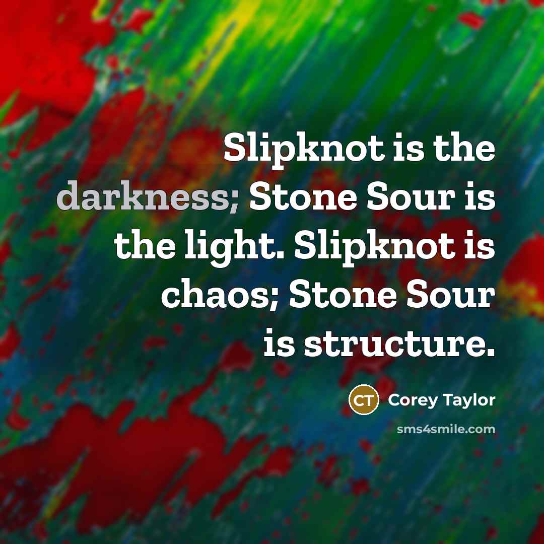“Slipknot is the darkness; Stone Sour is the light. Slipknot…” quote by Corey Taylor