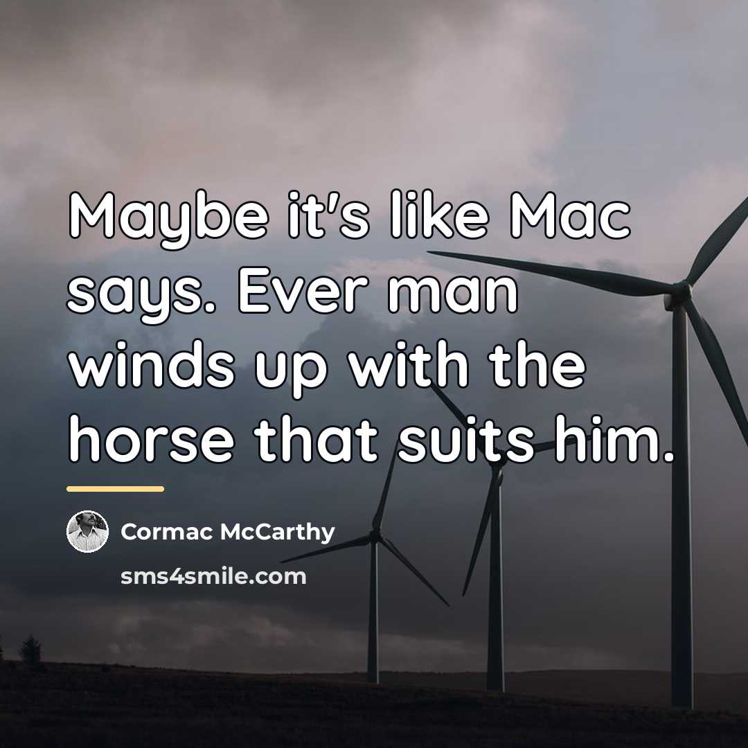 “Maybe it's like Mac says. Ever man winds up with…” quote by Cormac McCarthy