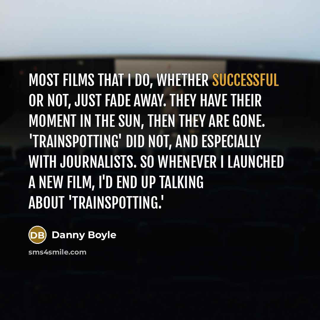 “Most films that I do, whether successful or not, just…” quote by Danny Boyle