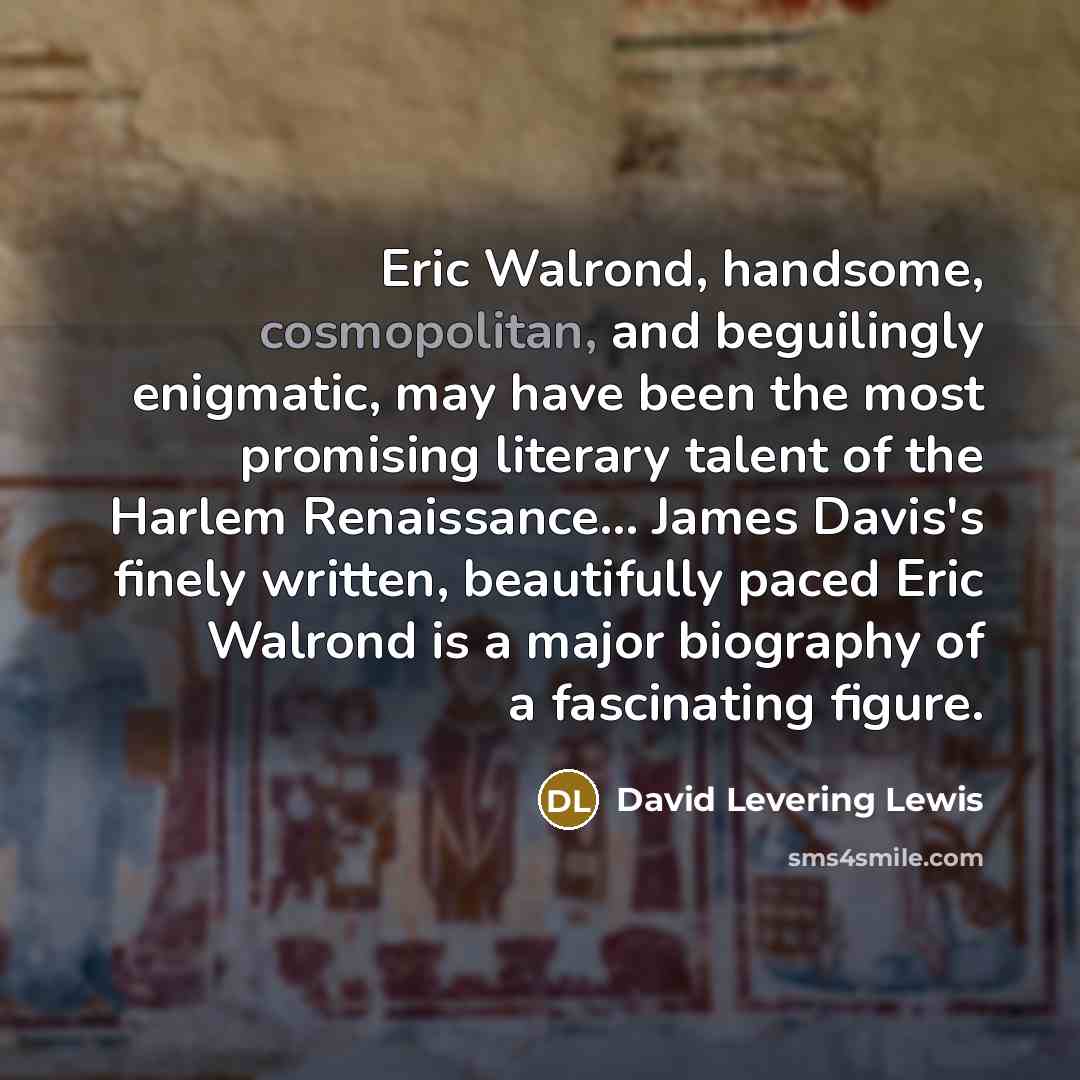 “Eric Walrond, handsome, cosmopolitan, and beguilingly enigmatic, may have been…” quote by David Levering Lewis