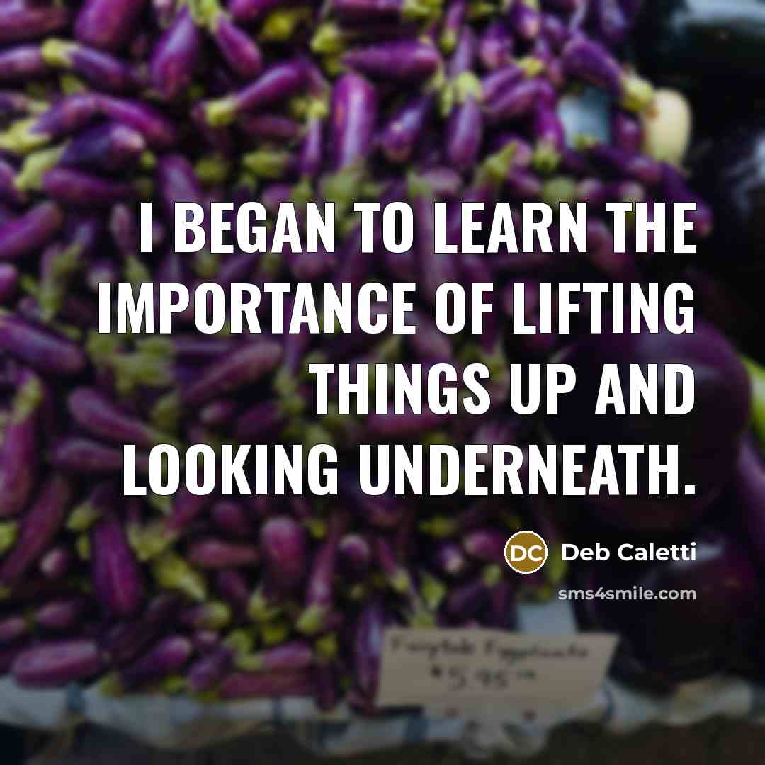 “I began to learn the importance of lifting things up…” quote by Deb Caletti