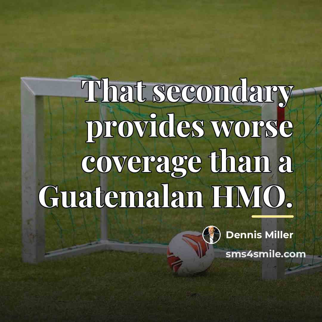 “That secondary provides worse coverage than a Guatemalan HMO.…” quote by Dennis Miller