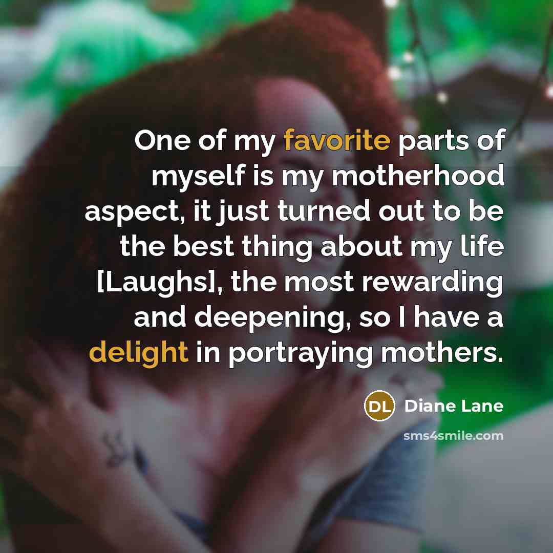 “One of my favorite parts of myself is my motherhood…” quote by Diane Lane