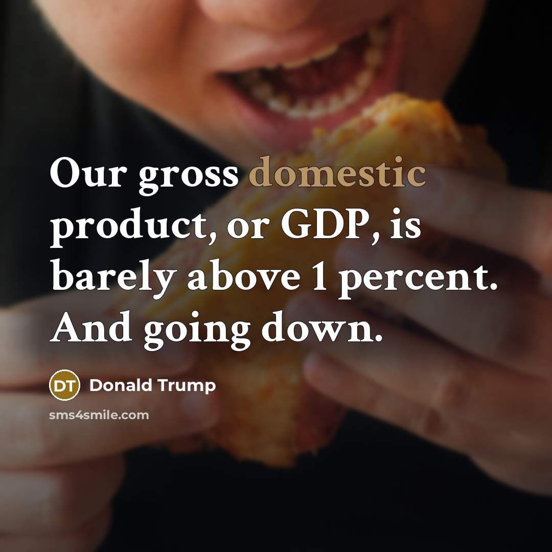 “Our gross domestic product, or GDP, is barely above 1…” quote by Donald Trump