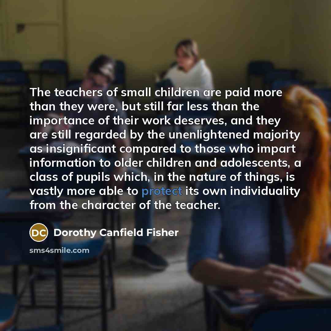 “The teachers of small children are paid more than they…” quote by Dorothy Canfield Fisher